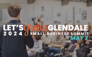 Glendale Hosts 2nd Annual Small Business Summit “Let’s Grow Glendale”